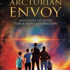 GET PDF 📥 Chronicles of an Arcturian Envoy: Messages of Hope for a New Generation by