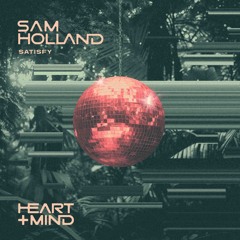 Premiere: Sam Holland - Satisfy [Heart + Mind]