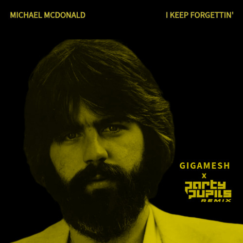 Michael McDonald - I Keep Forgettin' (Gigamesh x Party Pupils Remix)