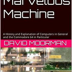 Get PDF EBOOK EPUB KINDLE The Most Marvelous Machine: A History and Explanation of Computers in Gene