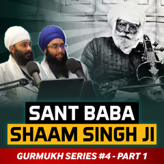 Sant Baba Shaam Singh Ji Podcast | Gurmukh Series [PART 1]
