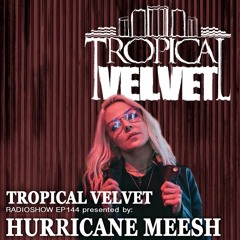 TROPICAL VELVET RADIO SHOW EP144 PRESENTED BY HURRICANE MEESH