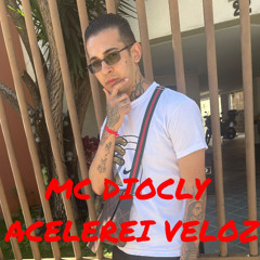 MC DIOCLY - ACELEREI VELOZ. DJ V8 PROOD