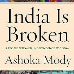 India Is Broken: A People Betrayed, Independence to Today BY: Ashoka Mody (Author) )Textbook#