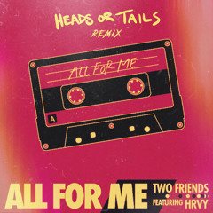 Two Friends x HRVY - All For Me (Heads or Tails Remix)