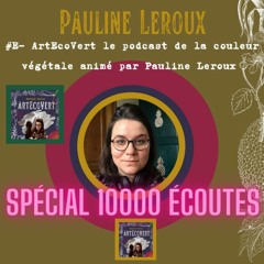 #E - Pauline Leroux -  ArtEcoVert LE podcast de la couleur végétale animé par Pauline Leroux