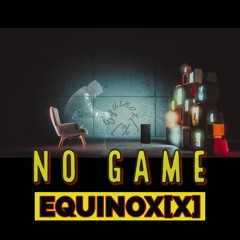 Equinox[X]- No Game