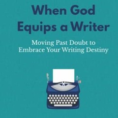 GET [PDF EBOOK EPUB KINDLE] When God Equips a Writer: Moving Past Doubt to Embrace Yo
