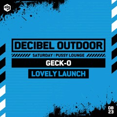 Geck-O [Lovely Launch] | Decibel outdoor 2023 | Pussy Lounge | Saturday