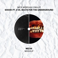 Nick Morgan X Mau P - Shook Pt.3 Vs. BEATS FOR THE UNDERGROUND (MIZAK Mashup)