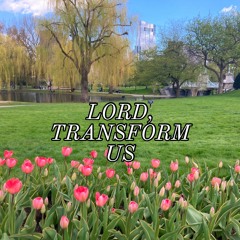 Lord, Transform Us #750 W.L. (SJR 9.6.20)