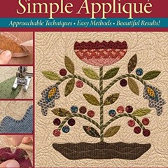 [Get] KINDLE PDF EBOOK EPUB Simple Appliqué: Approachable Techniques, Easy Methods, B