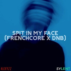 SPIT IN MY FACE - ALEXYZZ X SYLENT (FRENCHCORE X DNB BOOTLEG)