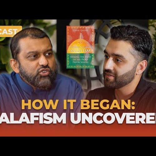 The History of Salafism - A Podcast About Shaykh Yasir Qadhi's New Book