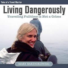 [Access] PDF EBOOK EPUB KINDLE Living Dangerously: Traveling Fulltime Is Not a Crime