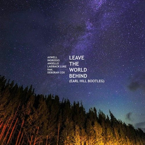 Axwell, Ingrosso, Angello, Laidback Luke, Deborah Cox - Leave The World Behind (Earl Hill Bootleg)