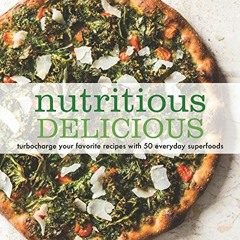 View [EPUB KINDLE PDF EBOOK] Nutritious Delicious: Turbocharge Your Favorite Recipes with 50 Everyda