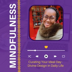 Mindfulness Meditation 19:  Curating Your Ideal Day - Divine Design in Daily Life
