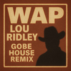 WAP [Lou Ridley - GOBE HOUSE REMIX]