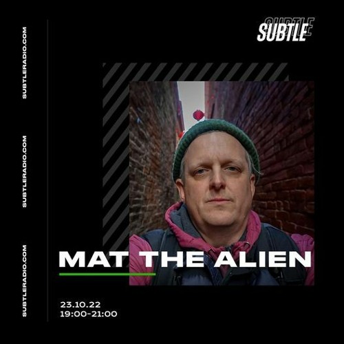 Subtle Radio Mat the Alien Shows 4th Sunday Every Month 2 HRS