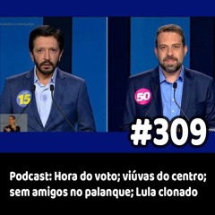 309 - Podcast: Hora do voto; viúvas do centro; sem amigos no palanque; Lula clonado