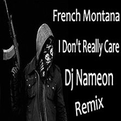 French Montana - I Don't Really Care (DJ Nameon Remix)