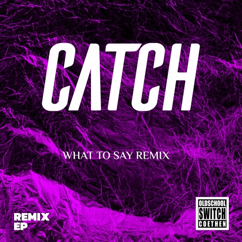 Oldschoolswitch - What To Say (CATCH Remix)