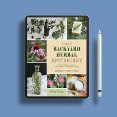 The Backyard Herbal Apothecary: Effective Medicinal Remedies Using Commonly Found Herbs & Plant