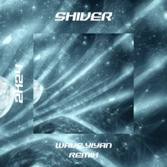 Shiver (WAVE,YIYAN REMIX)