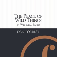 The Peace Of Wild Things (Dan Forrest and Wendell Berry) (The Music of Dan Forrest)