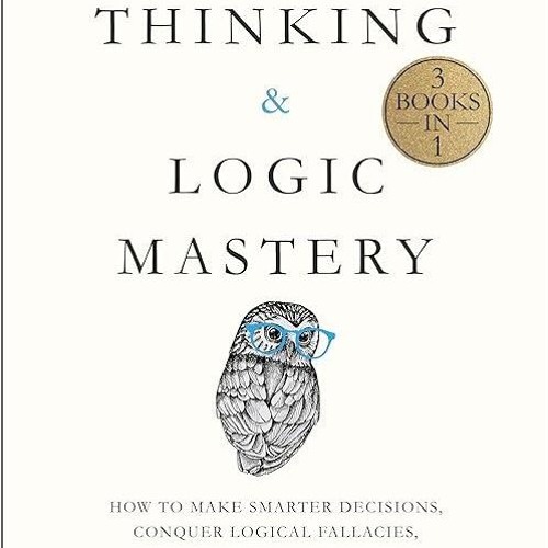 read✔ Critical Thinking & Logic Mastery - 3 Books In 1: How To Make Smarter