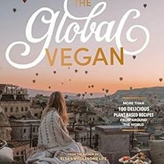 [Access] EPUB KINDLE PDF EBOOK The Global Vegan: More than 100 plant-based recipes fr