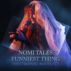 Nomi Tales - Funniest Thing (Neutrophic Bootleg)