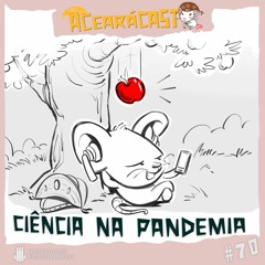 ACearáCAST EP70 - Ciência na pandemia