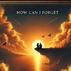 How Can I Forget