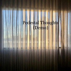 Pedestal Thoughts (Demo)