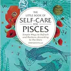 DOWNLOAD EBOOK 📙 The Little Book of Self-Care for Pisces: Simple Ways to Refresh and