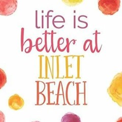 PDF (read online) Life Is Better At Inlet Beach (6x9 Journal): Lined Writing Notebook, 120