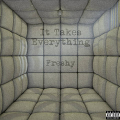 It Takes Everything- Freshy