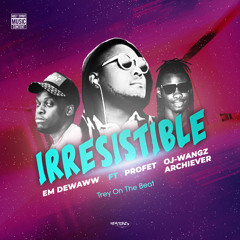 Irresistable By Em_DewAww (Feat. Profet & OJ Wangz Achiever)