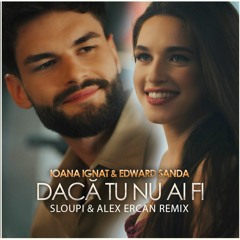 Ioana Ignat & Edward Sanda - Daca Tu Nu Ai Fi ( Sloupi & Alex Ercan Remix )