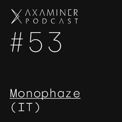 Axaminer Podcast  053 - Monophaze ( IT )