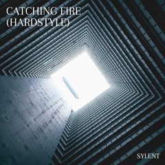 Catching Fire (Hardstyle Remix) [Sylent Bootleg]