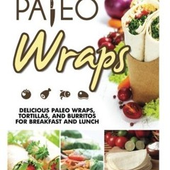 [PDF] 10Minute Paleo Wraps Delicious Paleo Wraps Tortillas and Burritos for Breakfast and Lunch