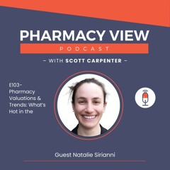 EP 103 - Pharmacy View Podcast - Pharmacy Valuations & Trends: What’s Hot in the Industry?