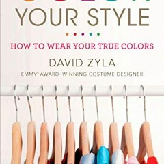 [Access] [PDF EBOOK EPUB KINDLE] Color Your Style: How to Wear Your True Colors by  David Zyla 📧