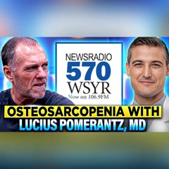 570 WSYR "YOUR HEALTH MATTERS" Ep #21: Lucius Pomerantz, MD, Osteosarcopenia | Bone Density | Muscle