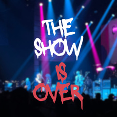 The Show is Over