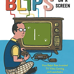 [View] EPUB 🖋️ Blips on a Screen: How Ralph Baer Invented TV Video Gaming and Launch