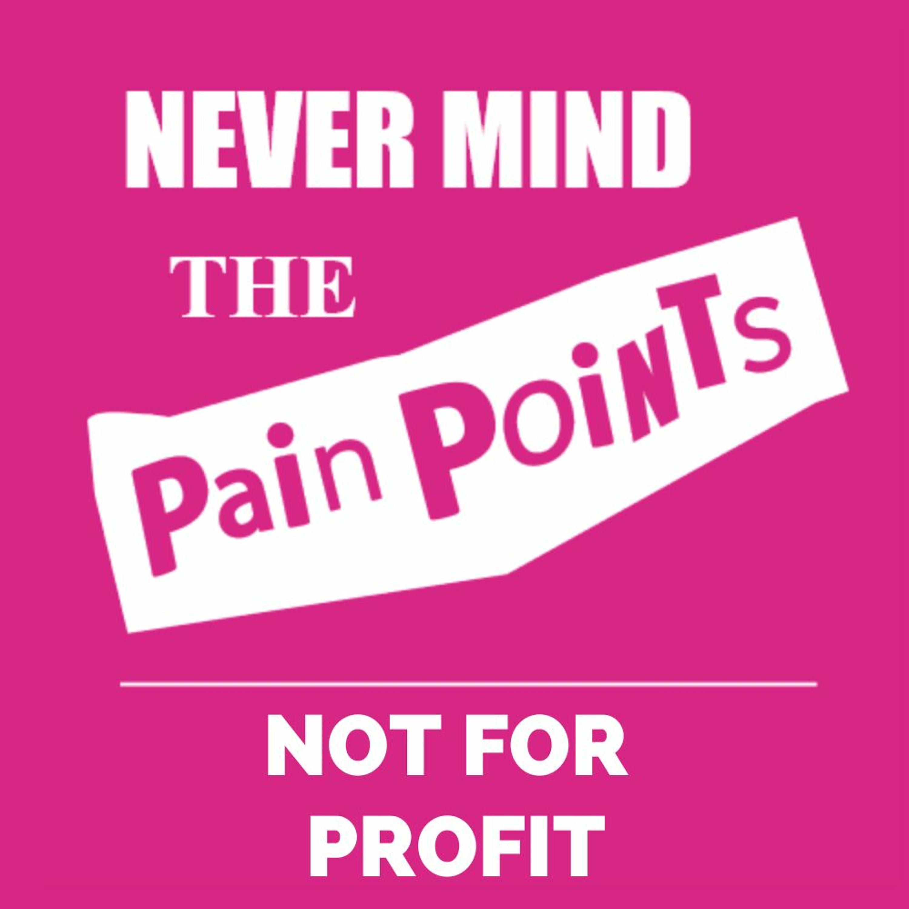 Never Mind the Pain Points